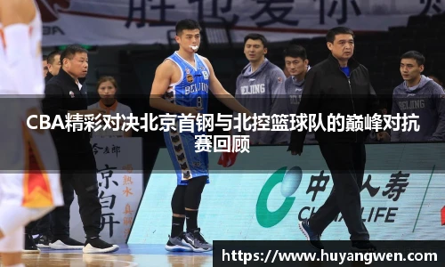 CBA精彩对决北京首钢与北控篮球队的巅峰对抗赛回顾