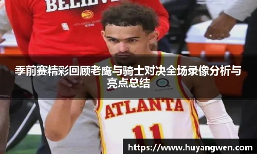 季前赛精彩回顾老鹰与骑士对决全场录像分析与亮点总结