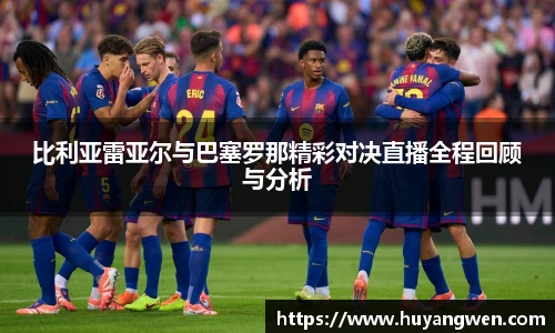 比利亚雷亚尔与巴塞罗那精彩对决直播全程回顾与分析