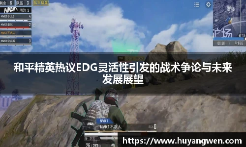 和平精英热议EDG灵活性引发的战术争论与未来发展展望